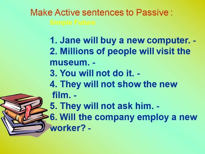 Make Active sentences to Passive : Simple Future  1. Jane will buy a